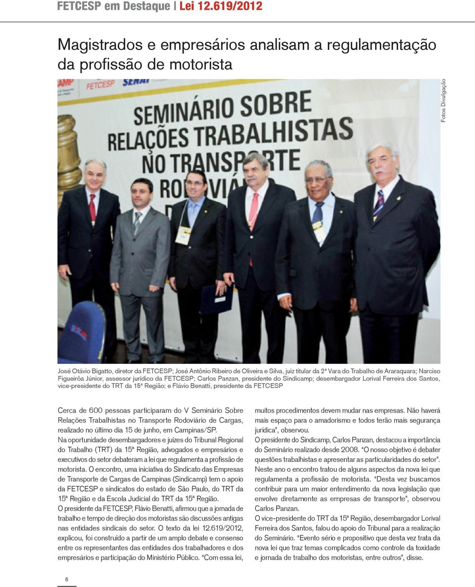 da 2ª Vara do Trabalho de Araraquara; Narciso Figueirôa Júnior, assessor jurídico da FETCESP; Carlos Panzan, presidente do Sindicamp; desembargador Lorival Ferreira dos Santos, vice-presidente do TRT