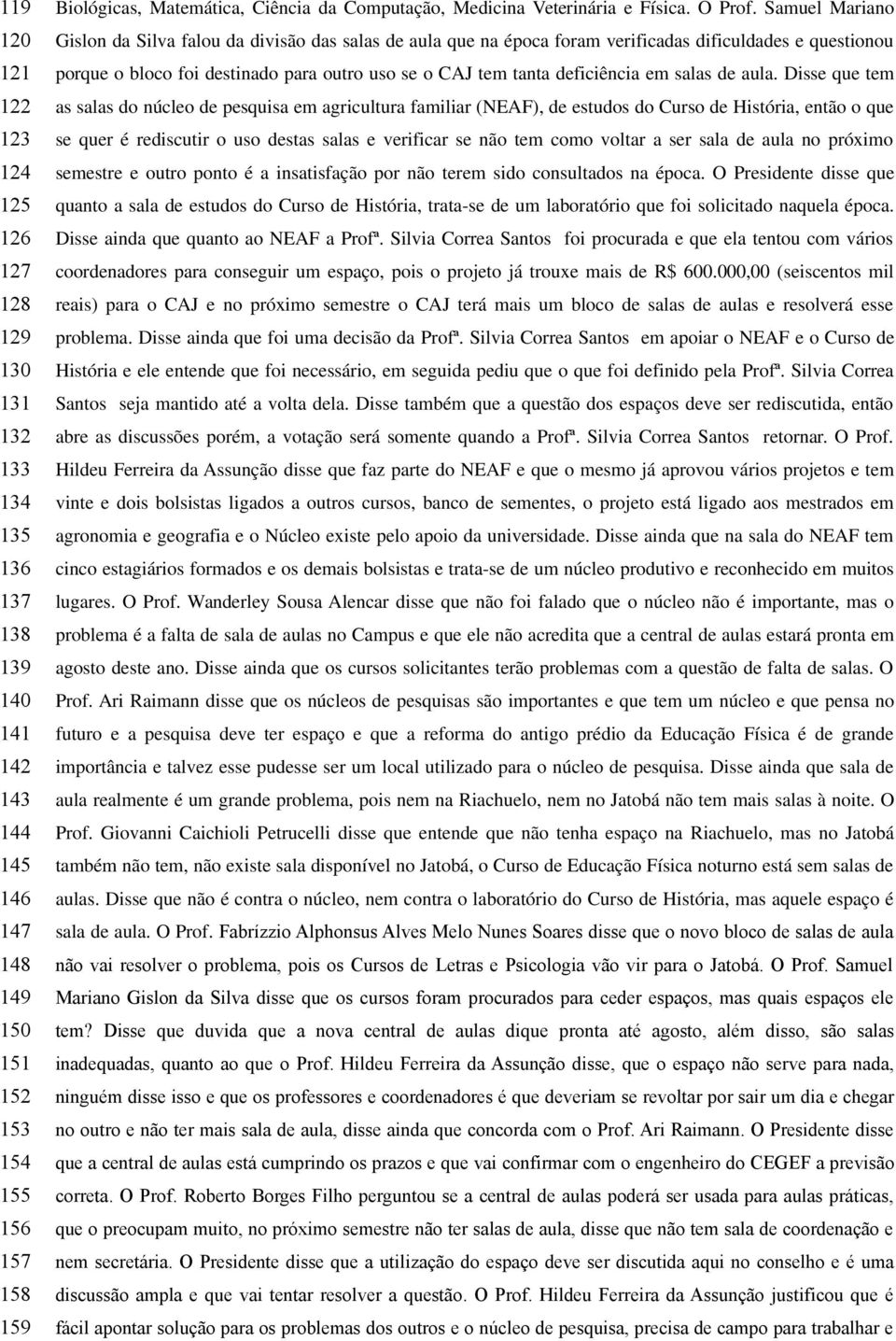 Samuel Mariano Gislon da Silva falou da divisão das salas de aula que na época foram verificadas dificuldades e questionou porque o bloco foi destinado para outro uso se o CAJ tem tanta deficiência