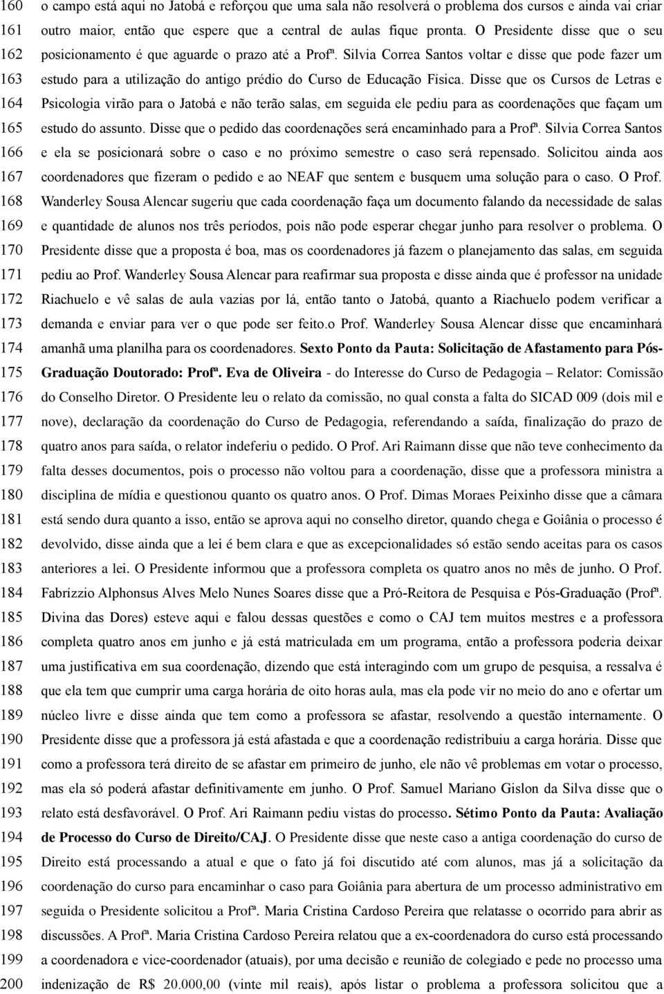 O Presidente disse que o seu posicionamento é que aguarde o prazo até a Profª.