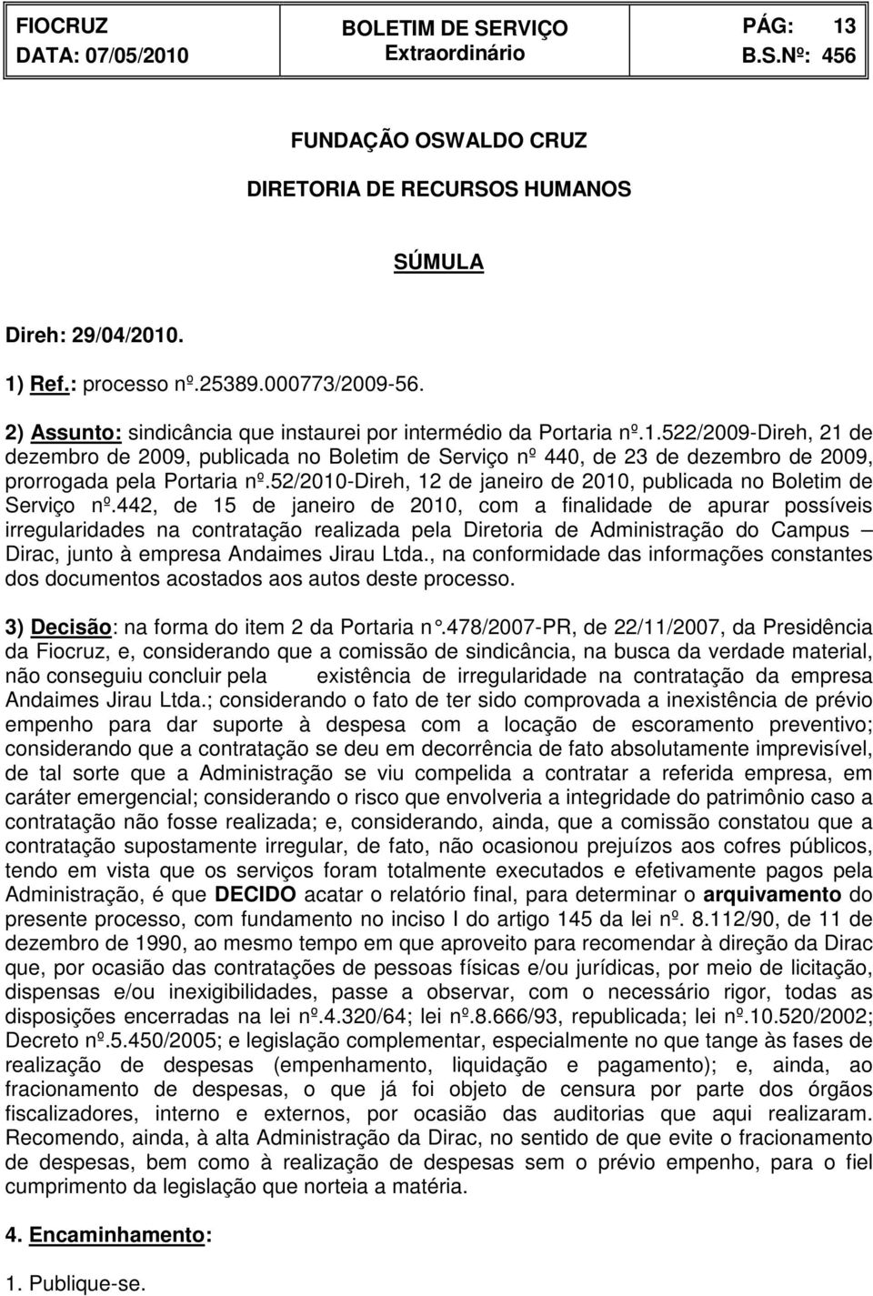 442, de 15 de janeiro de 2010, com a finalidade de apurar possíveis irregularidades na contratação realizada pela Diretoria de Administração do Campus Dirac, junto à empresa Andaimes Jirau Ltda.