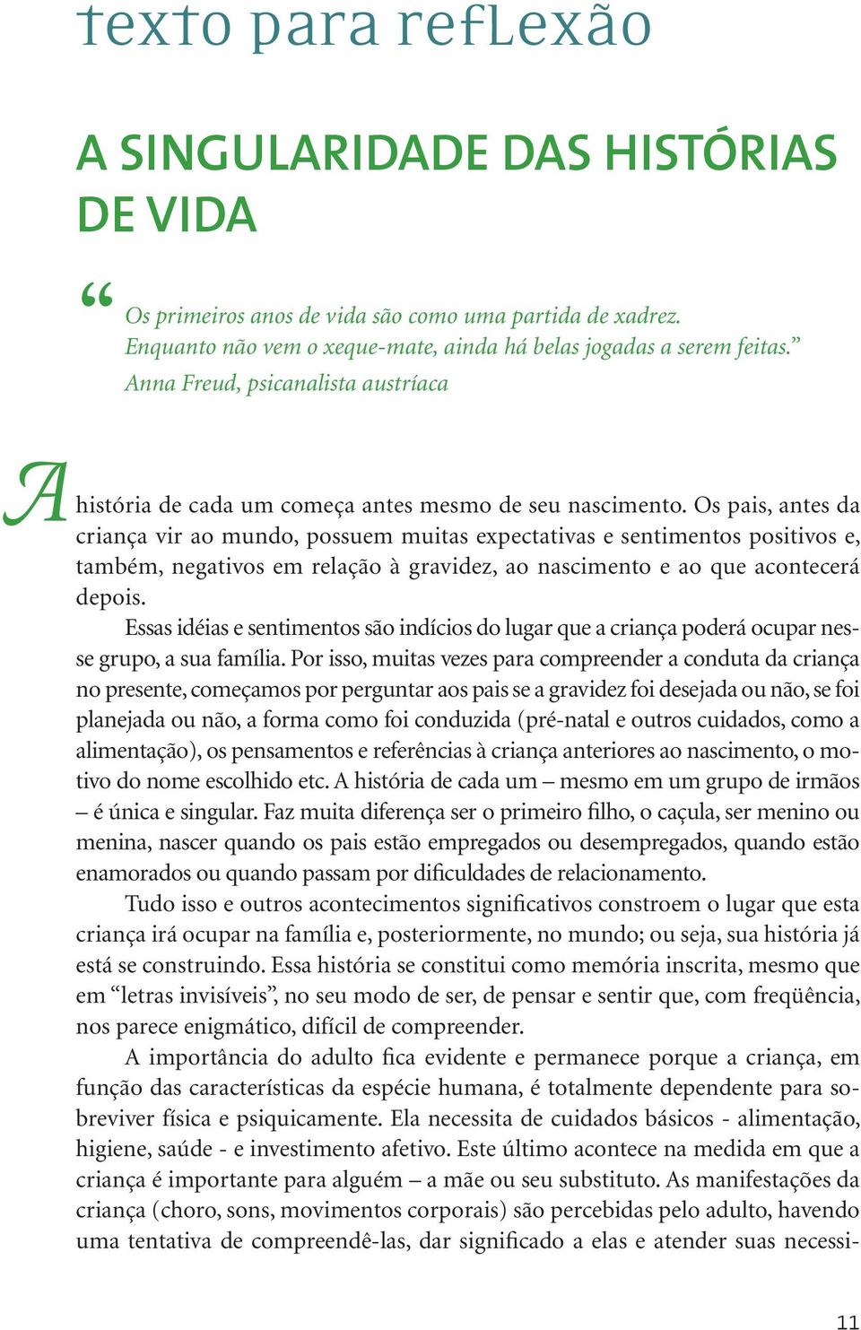 Os pais, antes da criança vir ao mundo, possuem muitas expectativas e sentimentos positivos e, também, negativos em relação à gravidez, ao nascimento e ao que acontecerá depois.