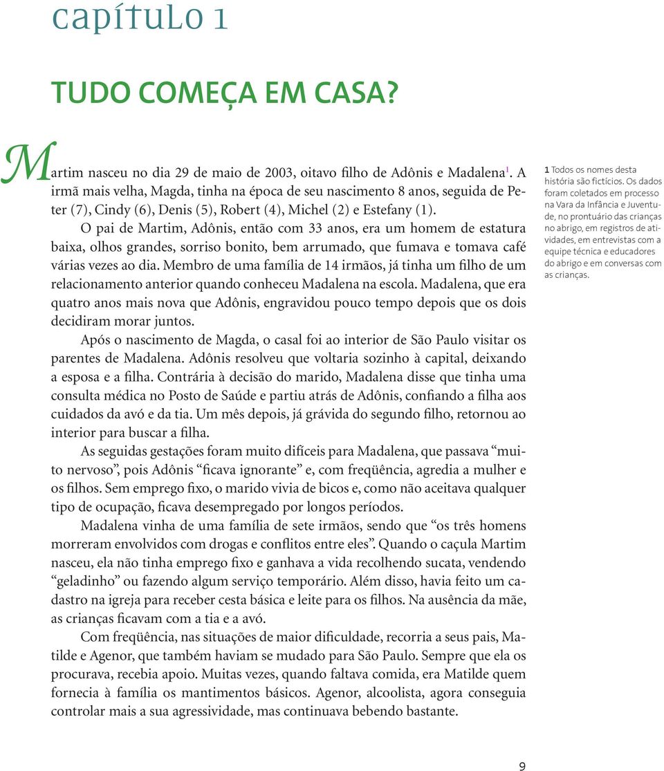 O pai de Martim, Adônis, então com 33 anos, era um homem de estatura baixa, olhos grandes, sorriso bonito, bem arrumado, que fumava e tomava café várias vezes ao dia.