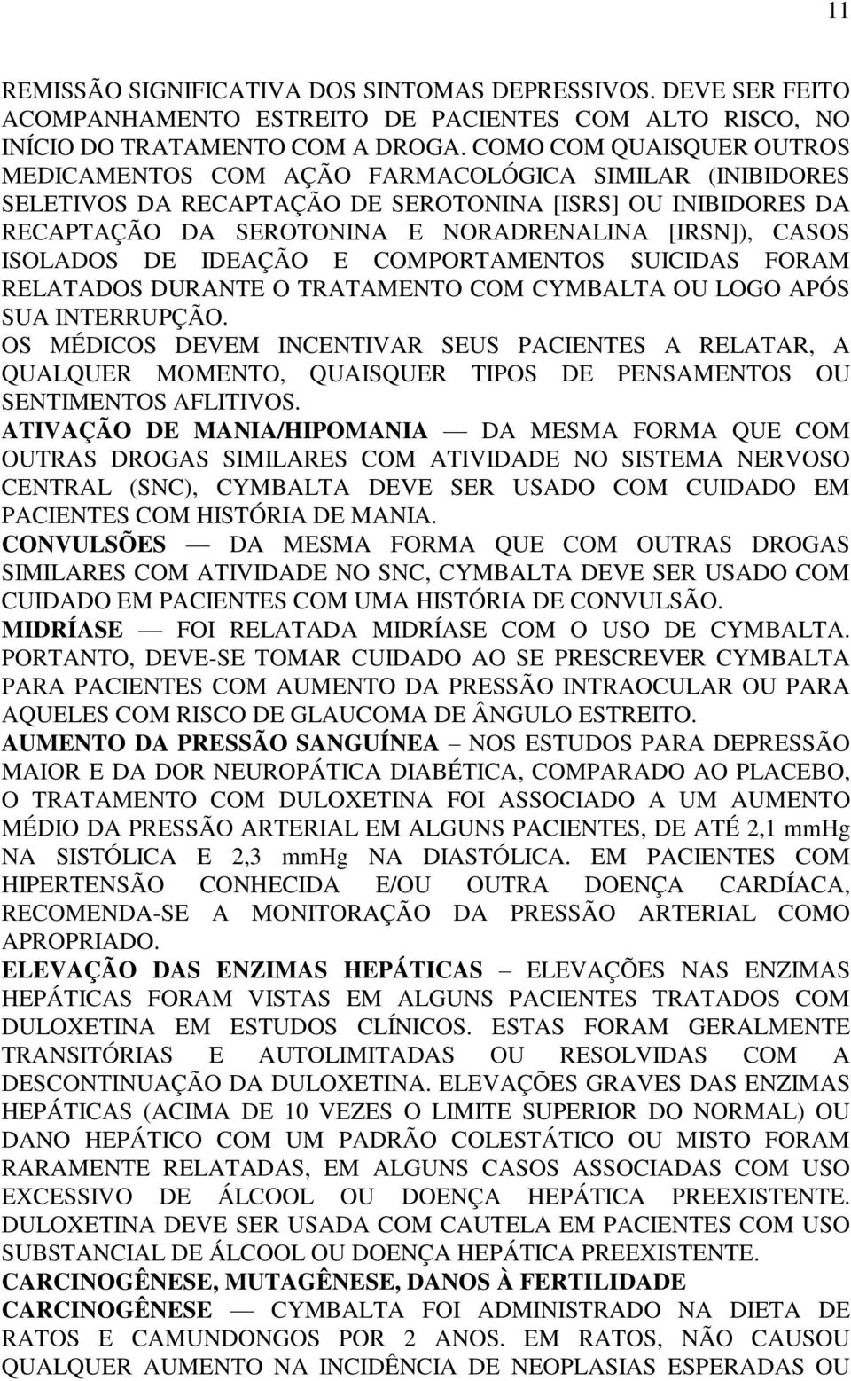 ISOLADOS DE IDEAÇÃO E COMPORTAMENTOS SUICIDAS FORAM RELATADOS DURANTE O TRATAMENTO COM CYMBALTA OU LOGO APÓS SUA INTERRUPÇÃO.