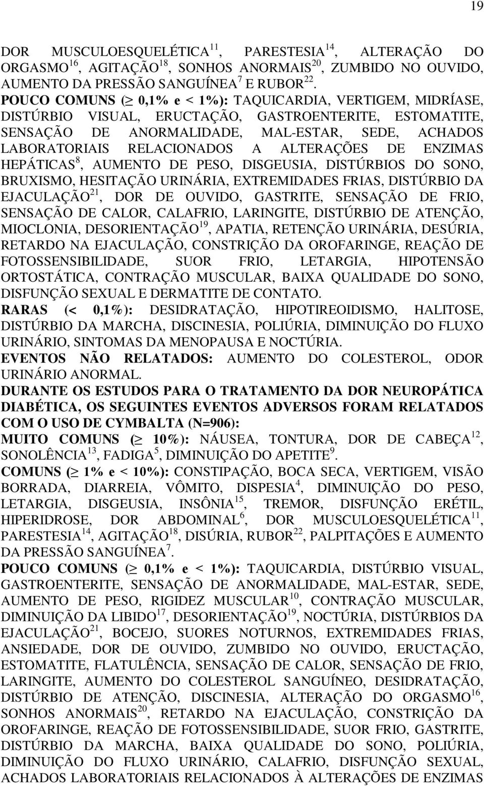 ALTERAÇÕES DE ENZIMAS HEPÁTICAS 8, AUMENTO DE PESO, DISGEUSIA, DISTÚRBIOS DO SONO, BRUXISMO, HESITAÇÃO URINÁRIA, EXTREMIDADES FRIAS, DISTÚRBIO DA EJACULAÇÃO 21, DOR DE OUVIDO, GASTRITE, SENSAÇÃO DE