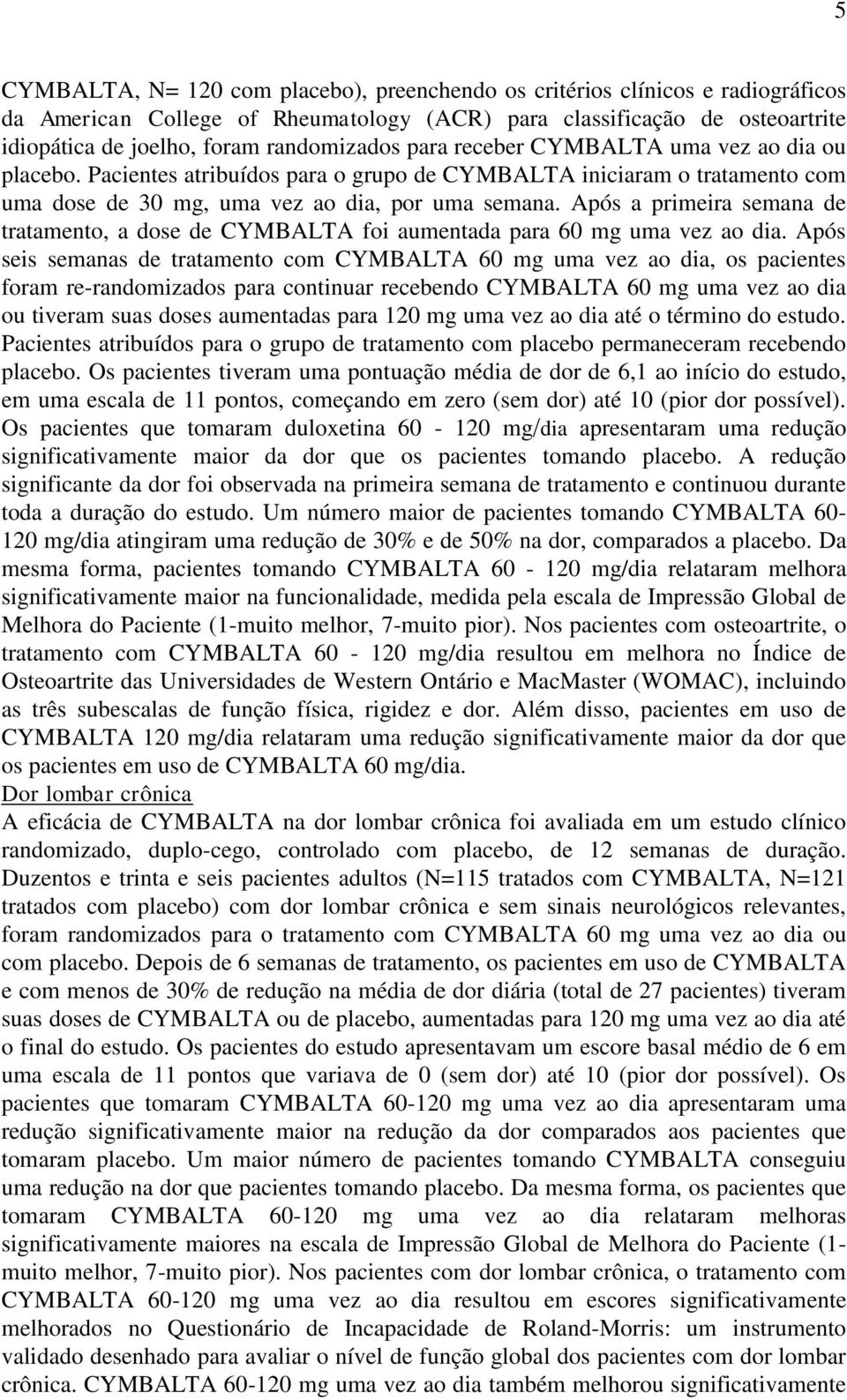 Após a primeira semana de tratamento, a dose de CYMBALTA foi aumentada para 60 mg uma vez ao dia.