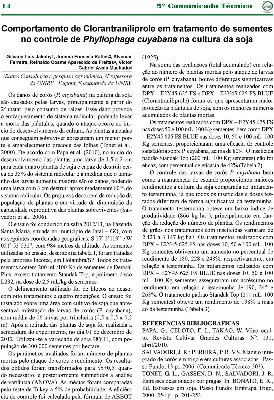 cuyabana) na cultura da soja são causados pelas larvas, principalmente a partir do 2º instar, pelo consumo de raízes.