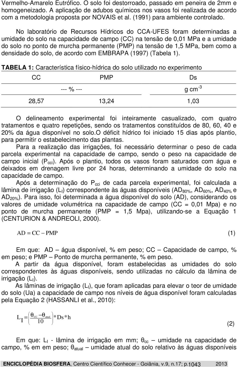 No laboratório de Recursos Hídricos do CCA-UFES foram determinadas a umidade do solo na capacidade de campo (CC) na tensão de 0,01 MPa e a umidade do solo no ponto de murcha permanente (PMP) na