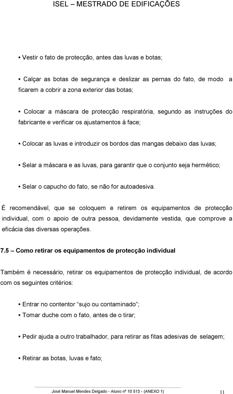 que o conjunto seja hermético; Selar o capucho do fato, se não for autoadesiva.