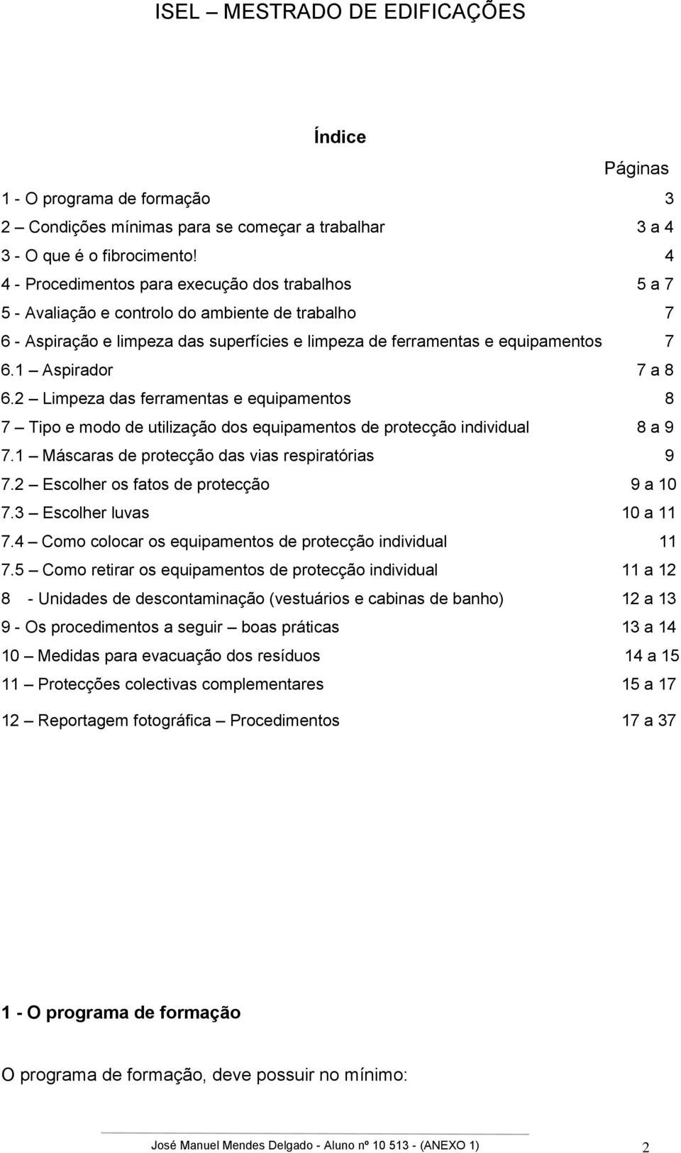 1 Aspirador 7 a 8 6.2 Limpeza das ferramentas e equipamentos 8 7 Tipo e modo de utilização dos equipamentos de protecção individual 8 a 9 7.1 Máscaras de protecção das vias respiratórias 9 7.