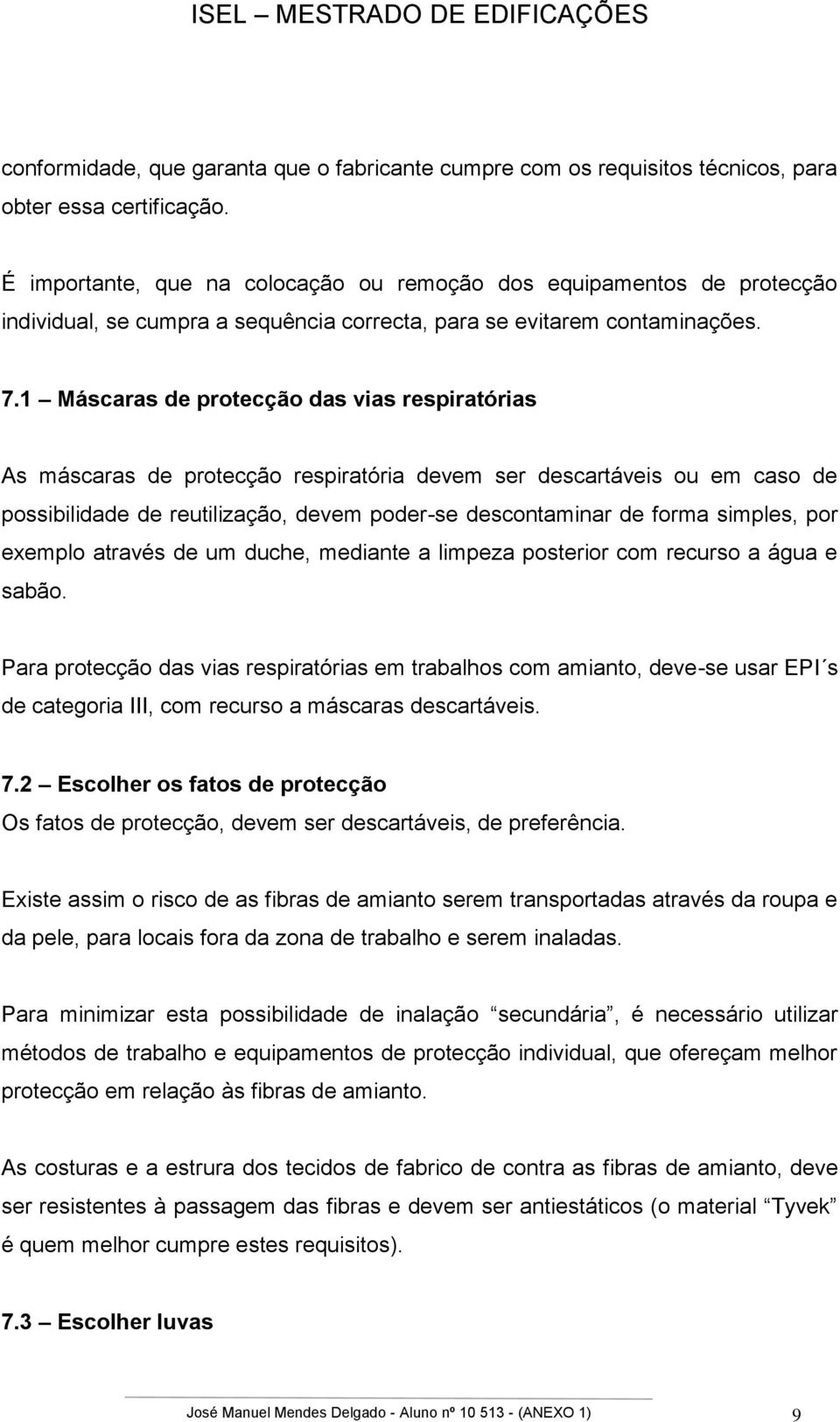 1 Máscaras de protecção das vias respiratórias As máscaras de protecção respiratória devem ser descartáveis ou em caso de possibilidade de reutilização, devem poder-se descontaminar de forma simples,