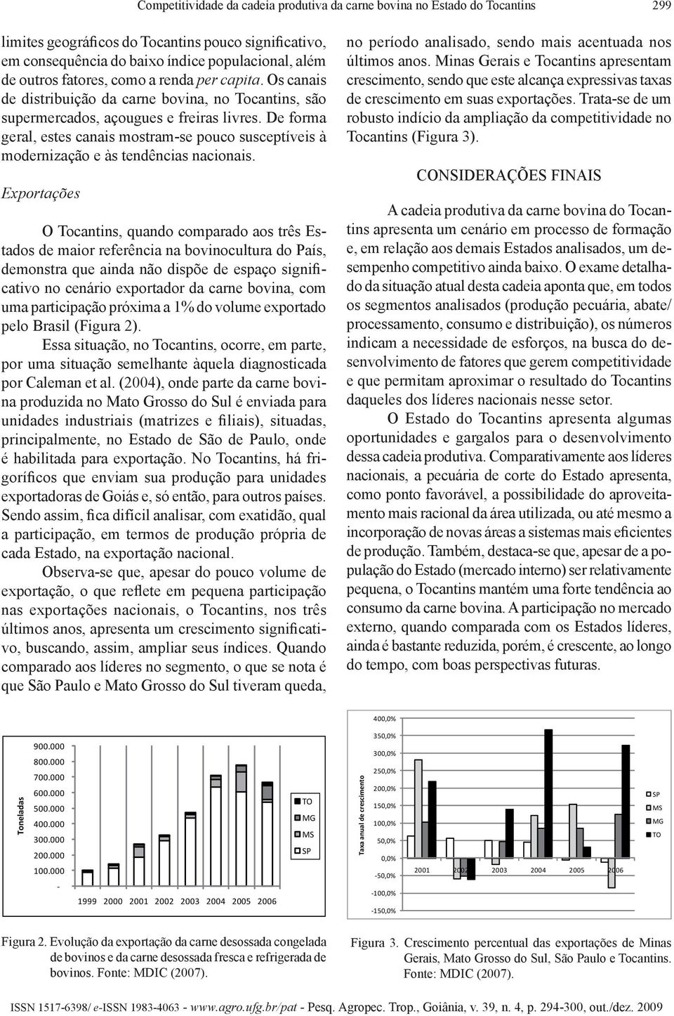 De forma geral, estes canais mostram-se pouco susceptíveis à modernização e às tendências nacionais.