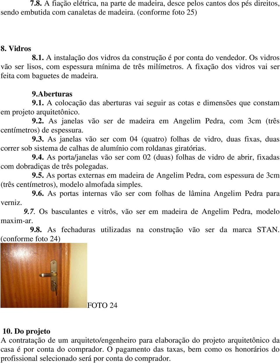 Aberturas 9.1. A colocação das aberturas vai seguir as cotas e dimensões que constam em projeto arquitetônico. 9.2.