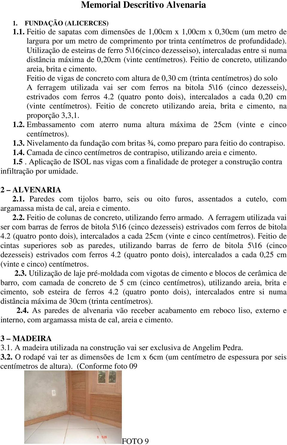 Feitio de vigas de concreto com altura de 0,30 cm (trinta centímetros) do solo A ferragem utilizada vai ser com ferros na bitola 5\16 (cinco dezesseis), estrivados com ferros 4.