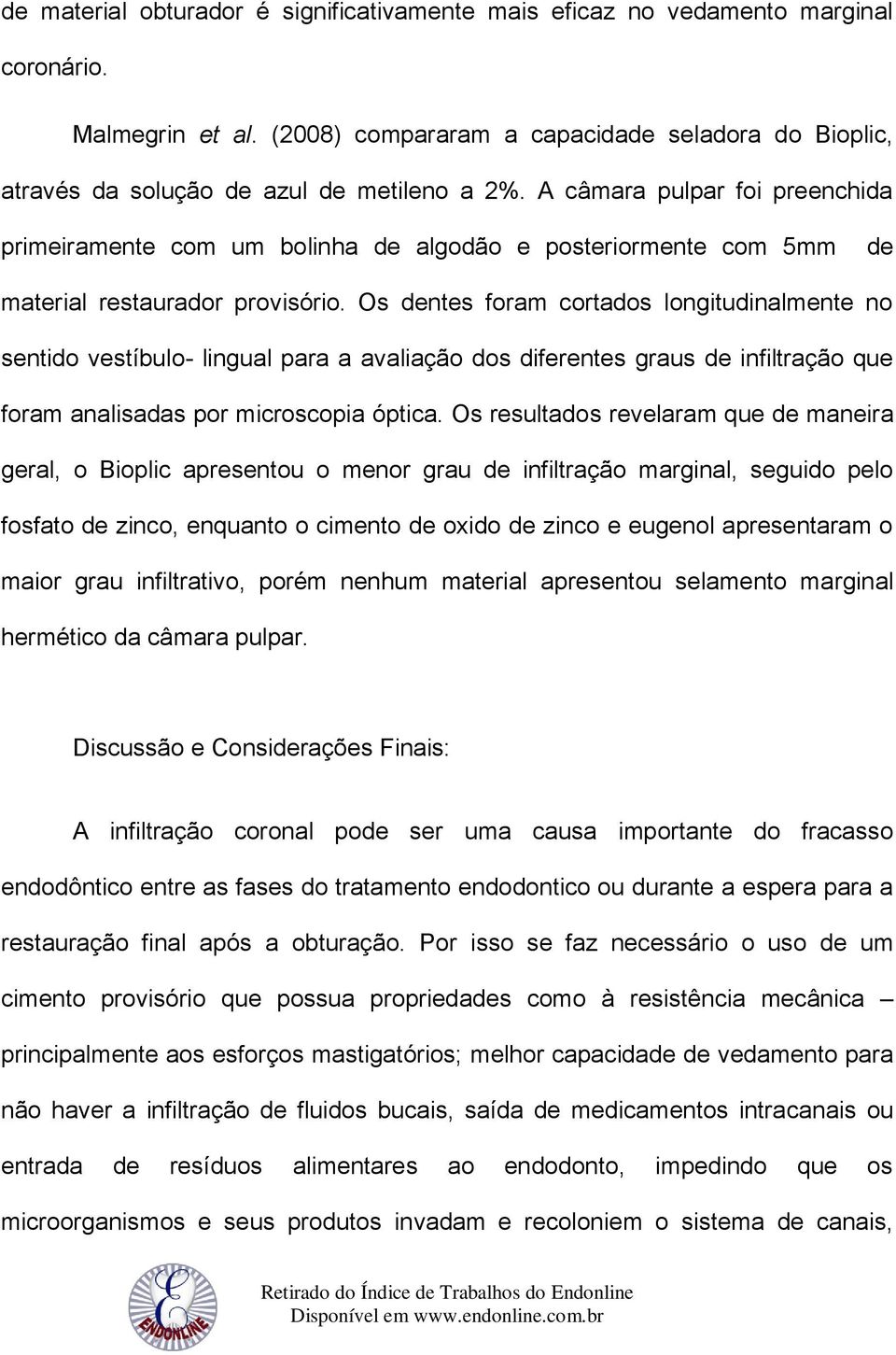 A câmara pulpar foi preenchida primeiramente com um bolinha de algodão e posteriormente com 5mm de material restaurador provisório.