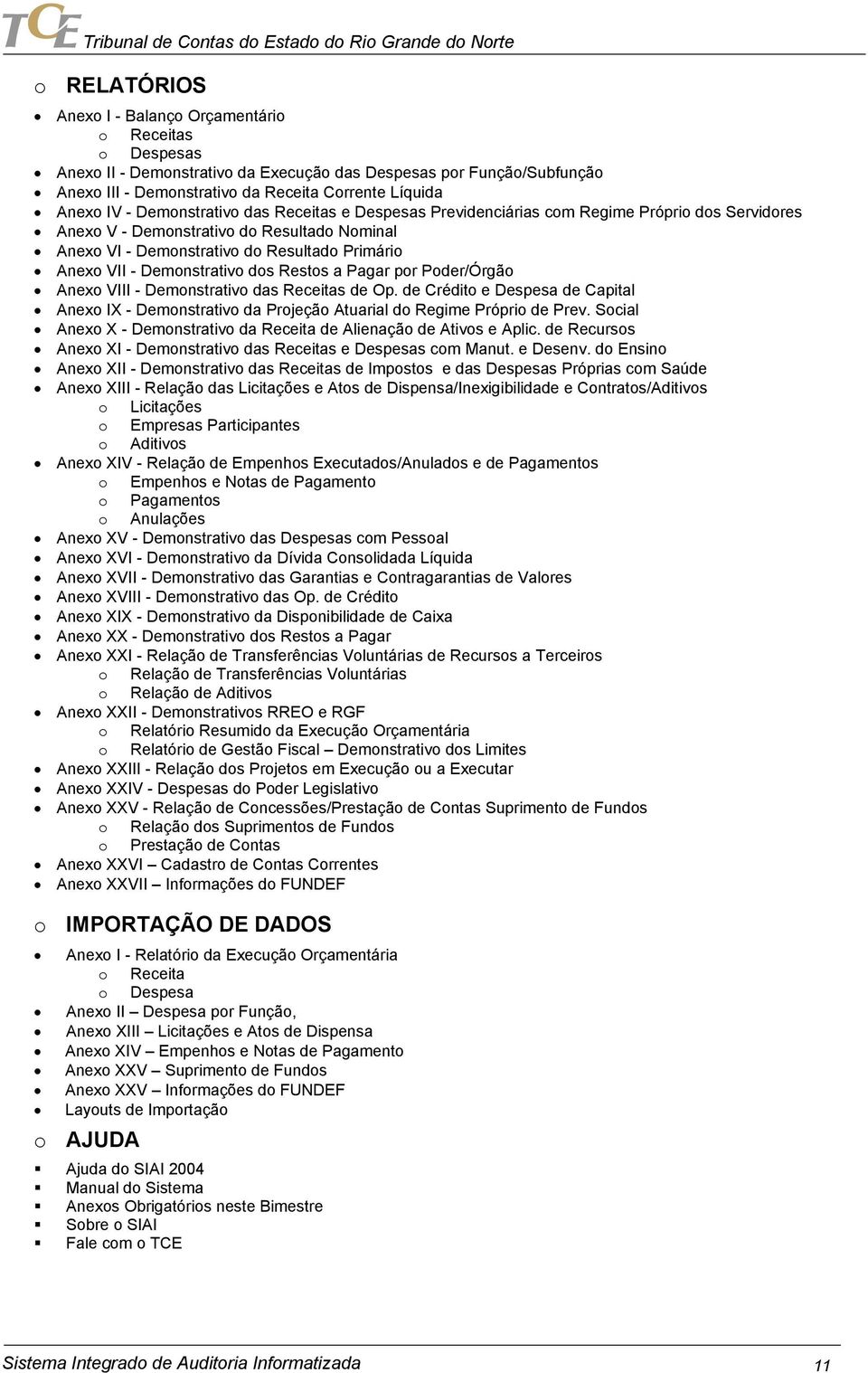 Demonstrativo dos Restos a Pagar por Poder/Órgão Anexo VIII - Demonstrativo das Receitas de Op. de Crédito e Despesa de Capital Anexo IX - Demonstrativo da Projeção Atuarial do Regime Próprio de Prev.