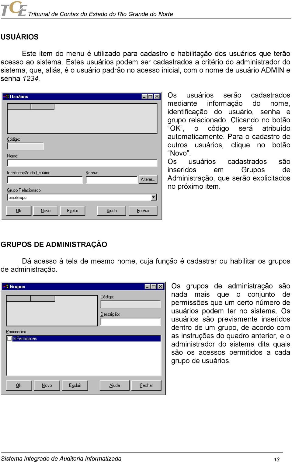 Os usuários serão cadastrados mediante informação do nome, identificação do usuário, senha e grupo relacionado. Clicando no botão OK, o código será atribuído automaticamente.