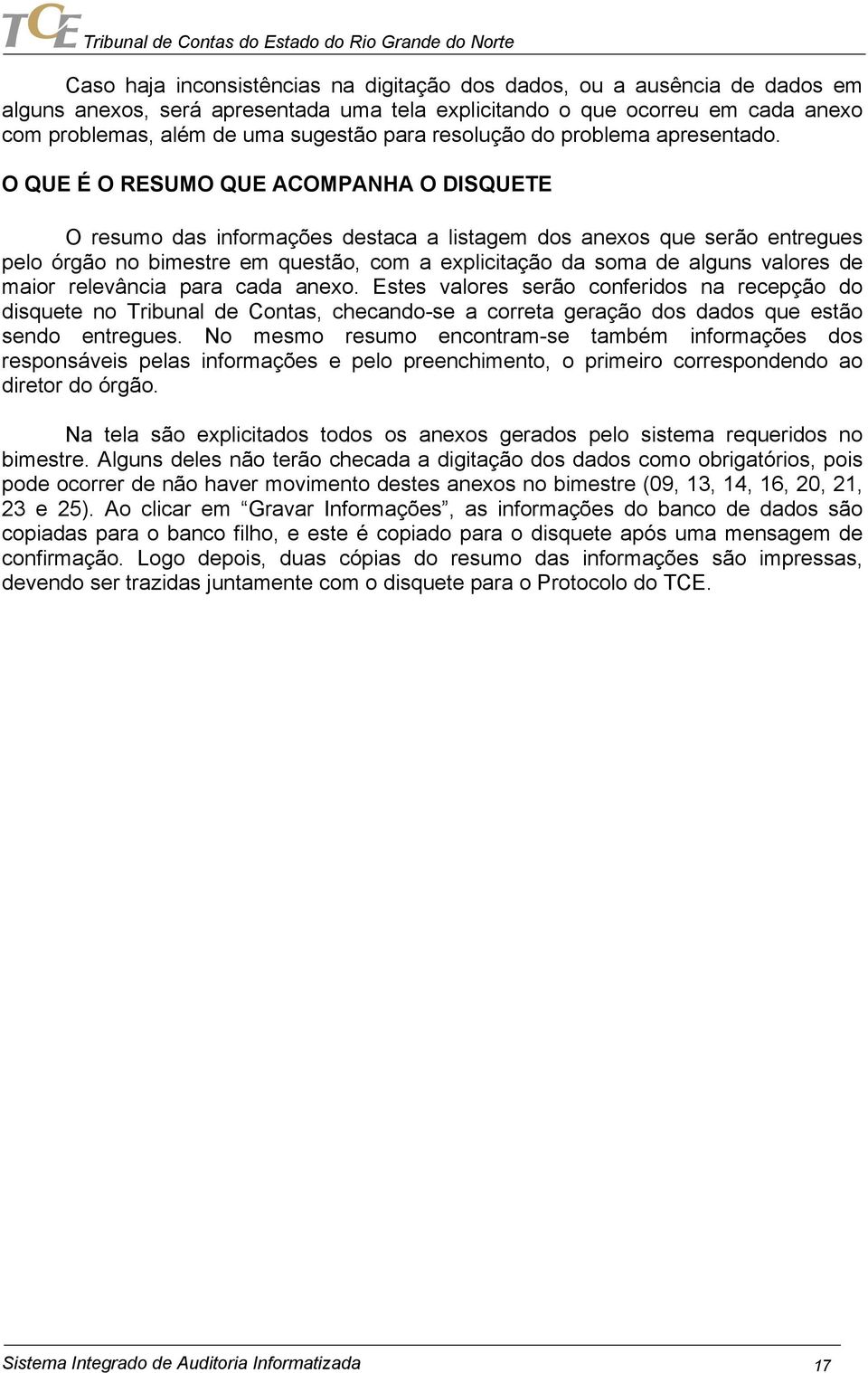 O QUE É O RESUMO QUE ACOMPANHA O DISQUETE O resumo das informações destaca a listagem dos anexos que serão entregues pelo órgão no bimestre em questão, com a explicitação da soma de alguns valores de