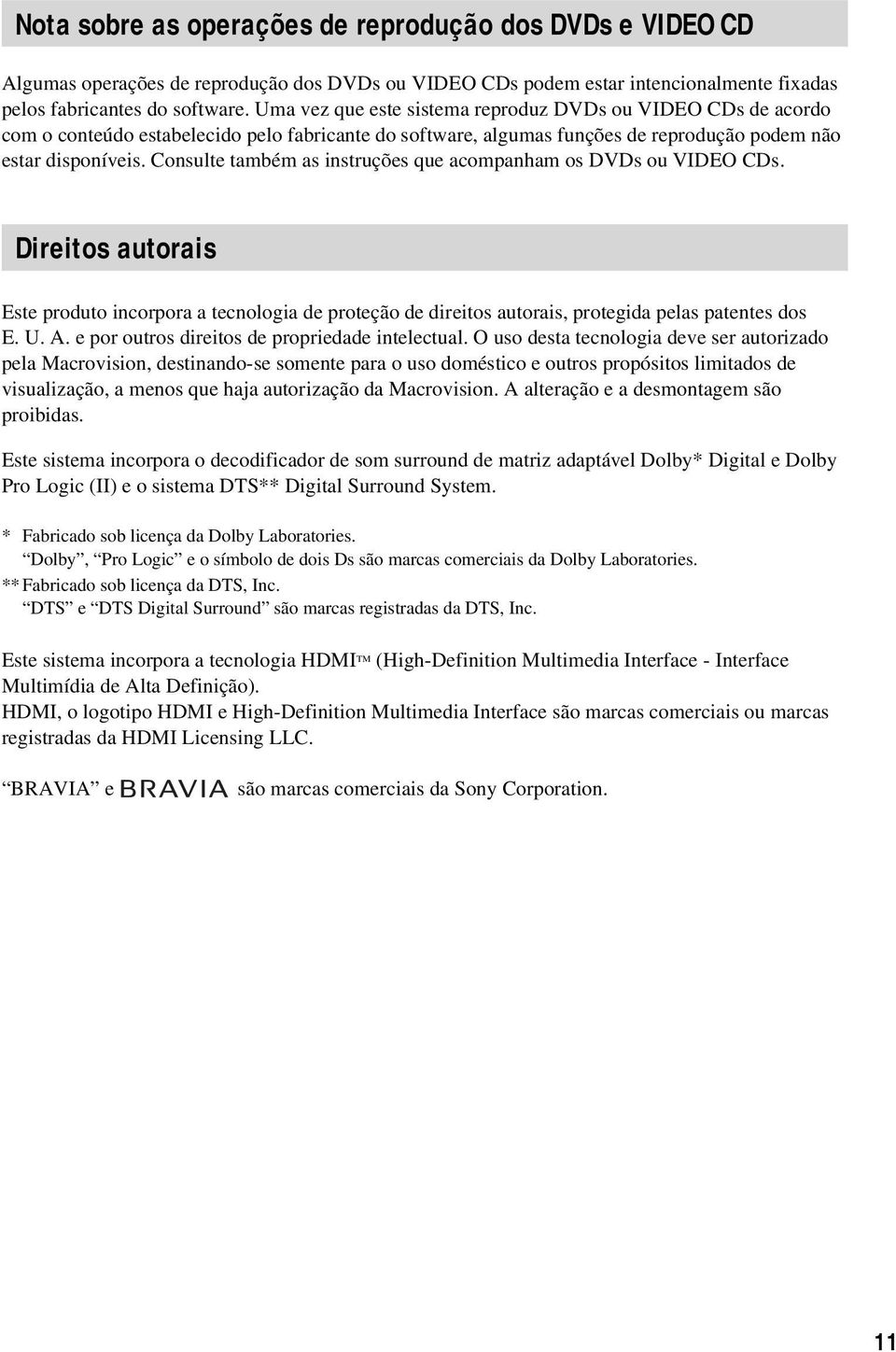 Consulte também as instruções que acompanham os DVDs ou VIDEO CDs. Direitos autorais Este produto incorpora a tecnologia de proteção de direitos autorais, protegida pelas patentes dos E. U. A.