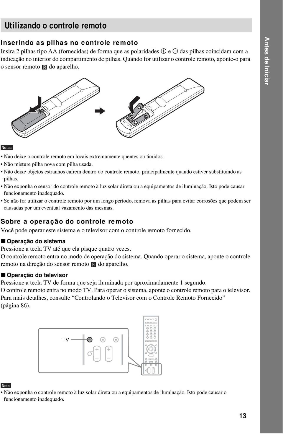 Não misture pilha nova com pilha usada. Não deixe objetos estranhos caírem dentro do controle remoto, principalmente quando estiver substituindo as pilhas.