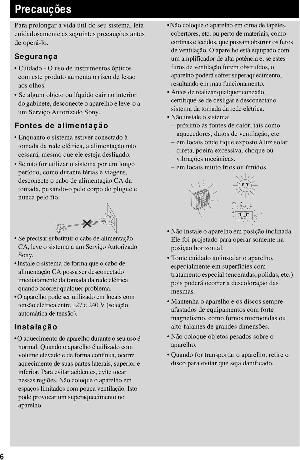 Se algum objeto ou líquido cair no interior do gabinete, desconecte o aparelho e leve-o a um Serviço Autorizado Sony.