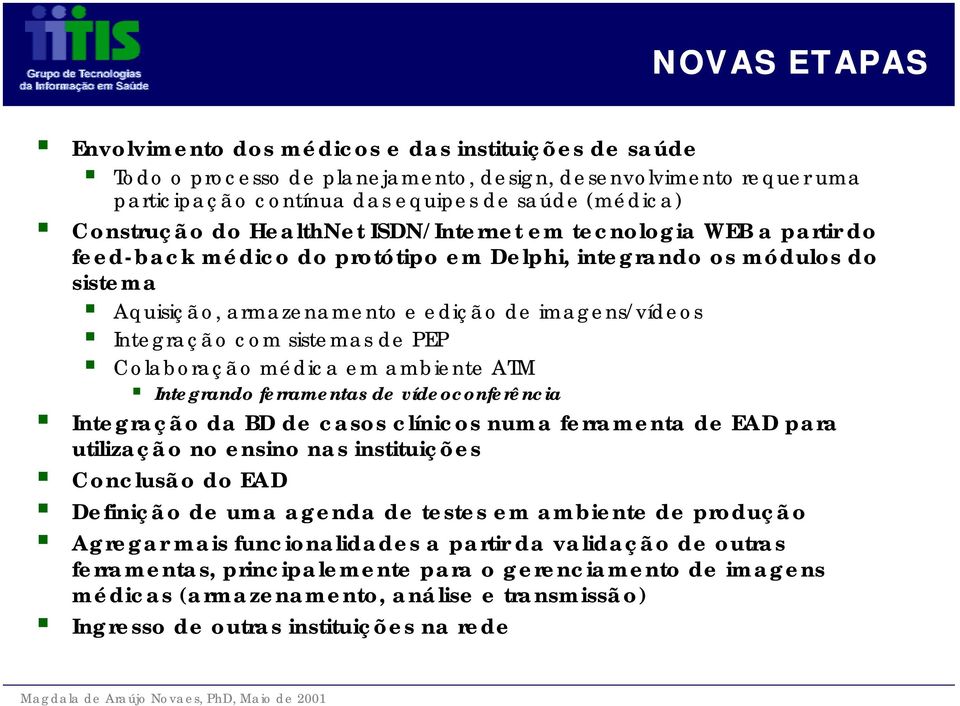 sistemas de PEP Colaboração médica em ambiente ATM Integrando ferramentas de vídeoconferência Integração da BD de casos clínicos numa ferramenta de EAD para utilização no ensino nas instituições