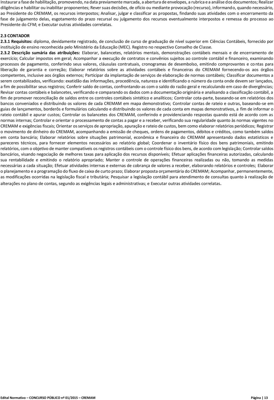 suas atividades com o encerramento da fase de julgamento delas, esgotamento do prazo recursal ou julgamento dos recursos eventualmente interpostos e remessa do processo ao Presidente do CFM; e