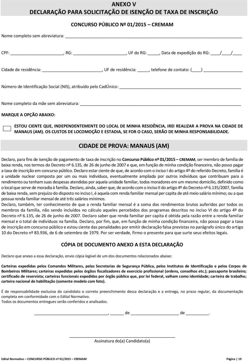 INDEPENDENTEMENTE DO LOCAL DE MINHA RESIDÊNCIA, IREI REALIZAR A PROVA NA CIDADE DE MANAUS (AM). OS CUSTOS DE LOCOMOÇÃO E ESTADIA, SE FOR O CASO, SERÃO DE MINHA RESPONSABILIDADE.