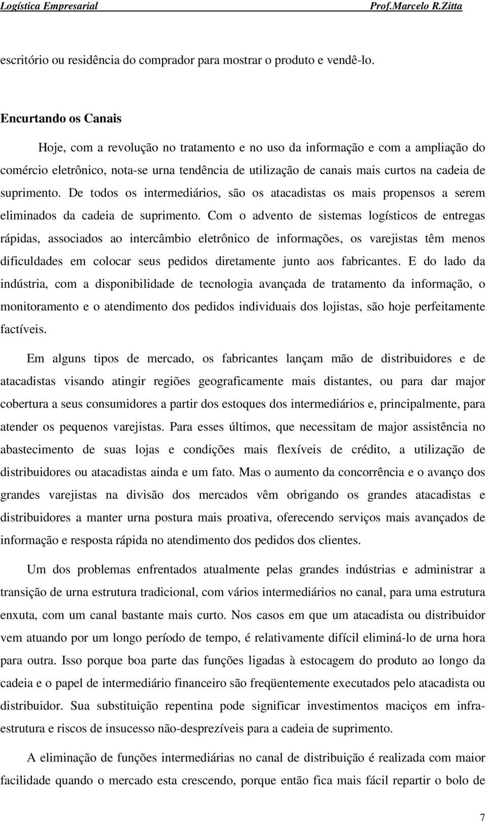 suprimento. De todos os intermediários, são os atacadistas os mais propensos a serem eliminados da cadeia de suprimento.