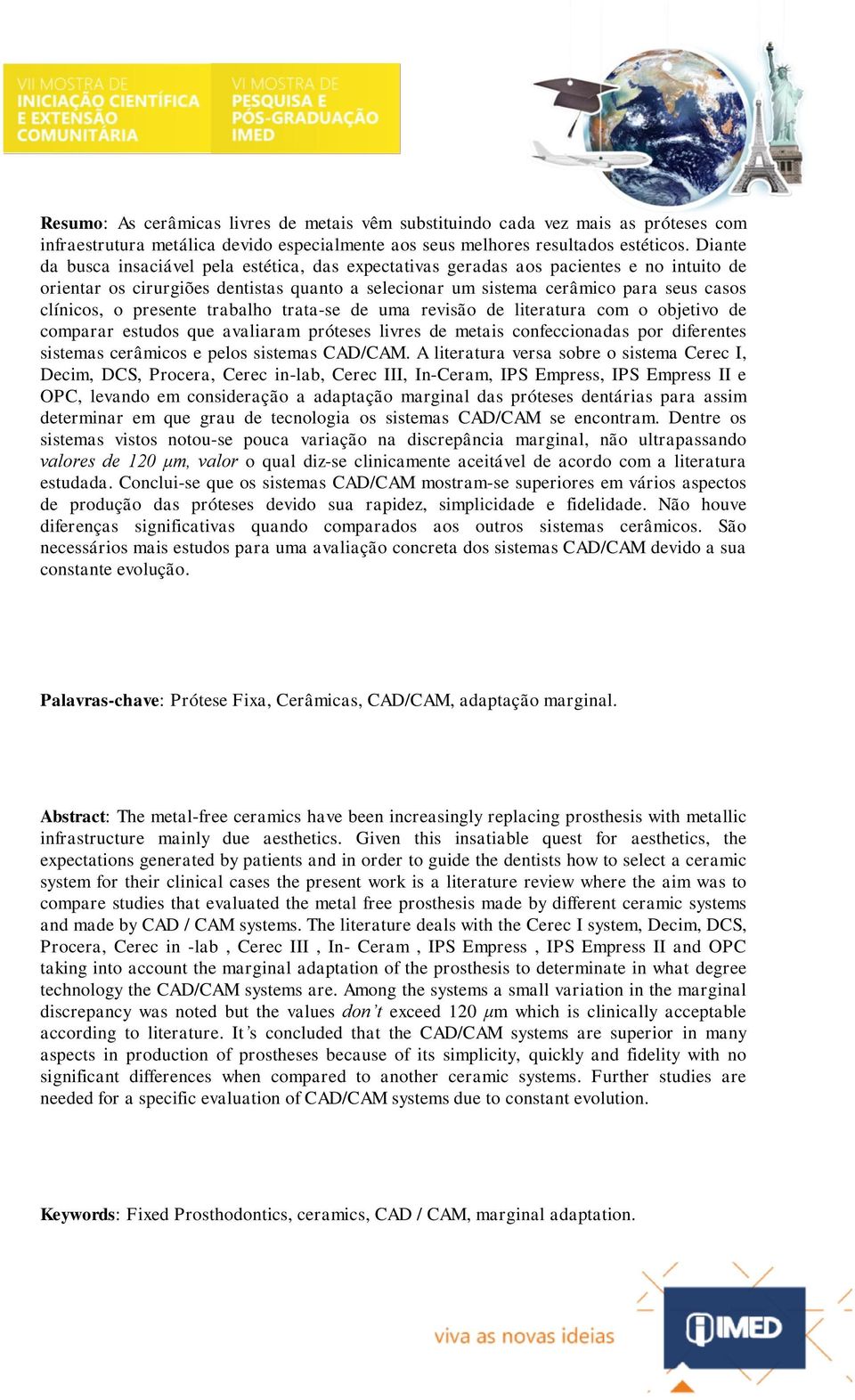 presente trabalho trata-se de uma revisão de literatura com o objetivo de comparar estudos que avaliaram próteses livres de metais confeccionadas por diferentes sistemas cerâmicos e pelos sistemas