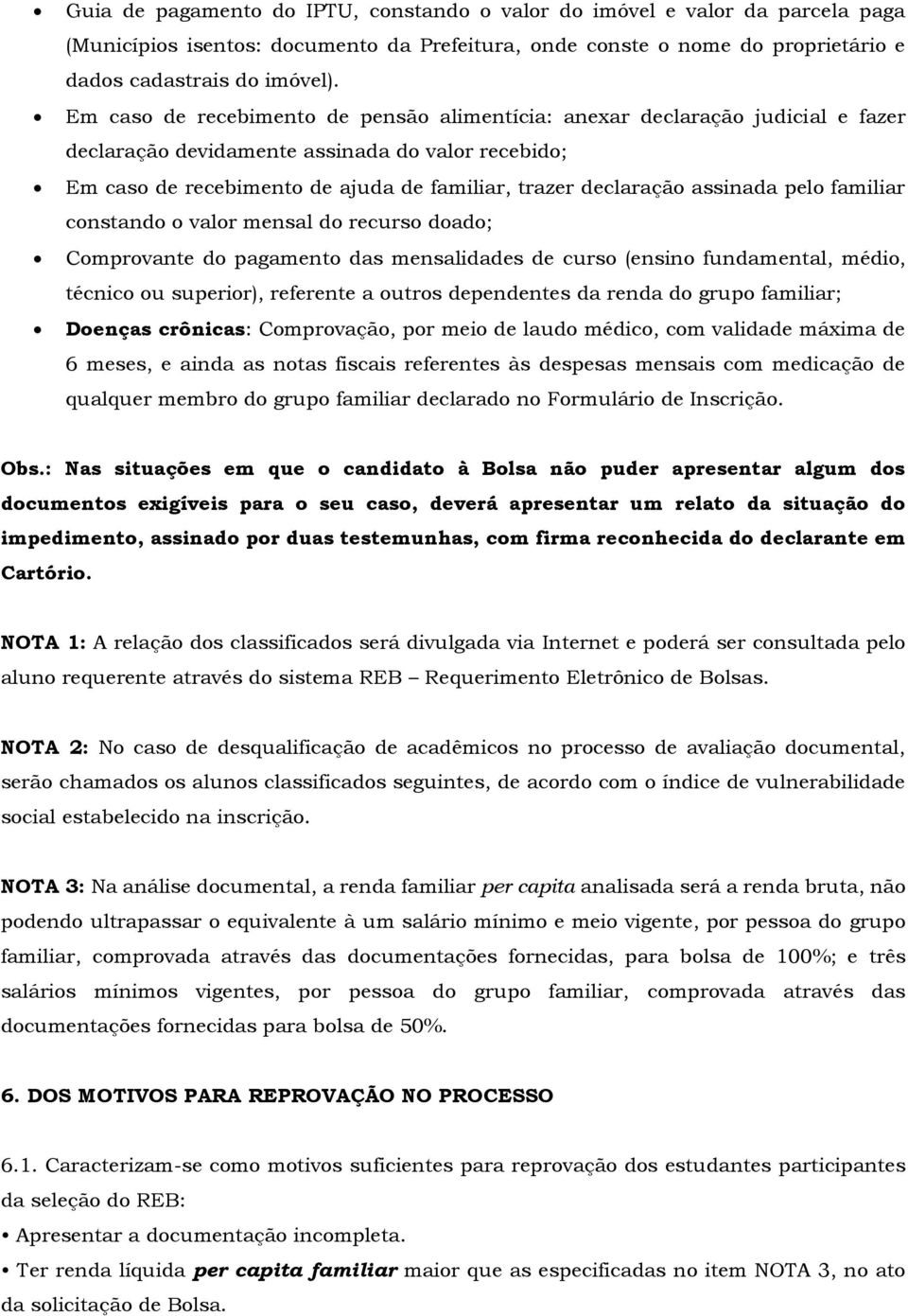 assinada pelo familiar constando o valor mensal do recurso doado; Comprovante do pagamento das mensalidades de curso (ensino fundamental, médio, técnico ou superior), referente a outros dependentes