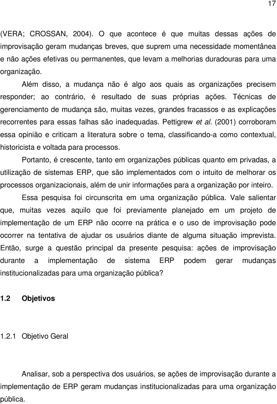 organização. Além disso, a mudança não é algo aos quais as organizações precisem responder; ao contrário, é resultado de suas próprias ações.