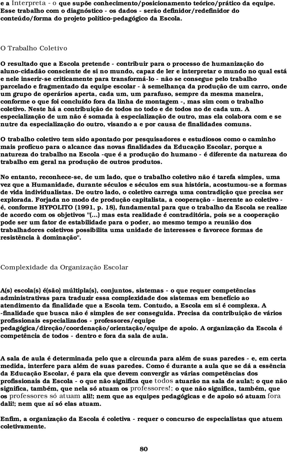 O Trabalho Coletivo O resultado que a Escola pretende - contribuir para o processo de humanização do aluno-cidadão consciente de si no mundo, capaz de ler e interpretar o mundo no qual está e nele