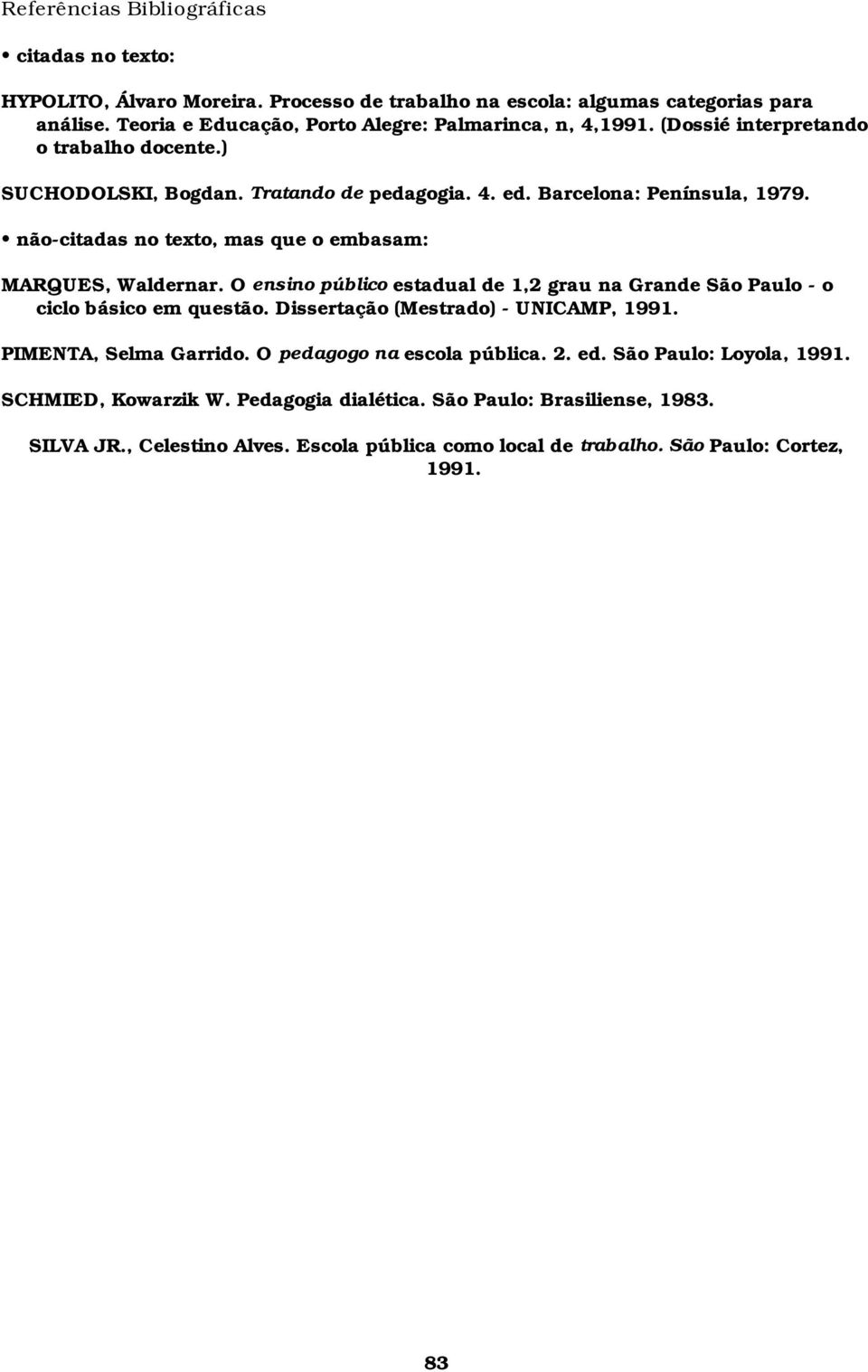 não-citadas no texto, mas que o embasam: MARQUES, Waldernar. O ensino público estadual de 1,2 grau na Grande São Paulo - o ciclo básico em questão. Dissertação (Mestrado) - UNICAMP, 1991.