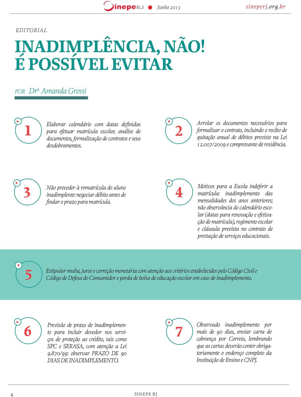 2 Arrolar os documentos necessários para formalizar o contrato, incluindo o recibo de quitação anual de débitos previsto na Lei 12.007/2009 e comprovante de residência.