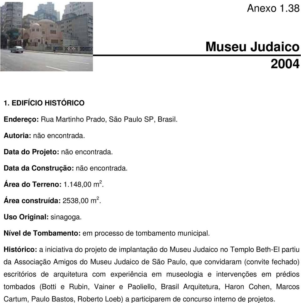 Histórico: a iniciativa do projeto de implantação do Museu Judaico no Templo Beth-El partiu da Associação Amigos do Museu Judaico de São Paulo, que convidaram (convite fechado) escritórios de