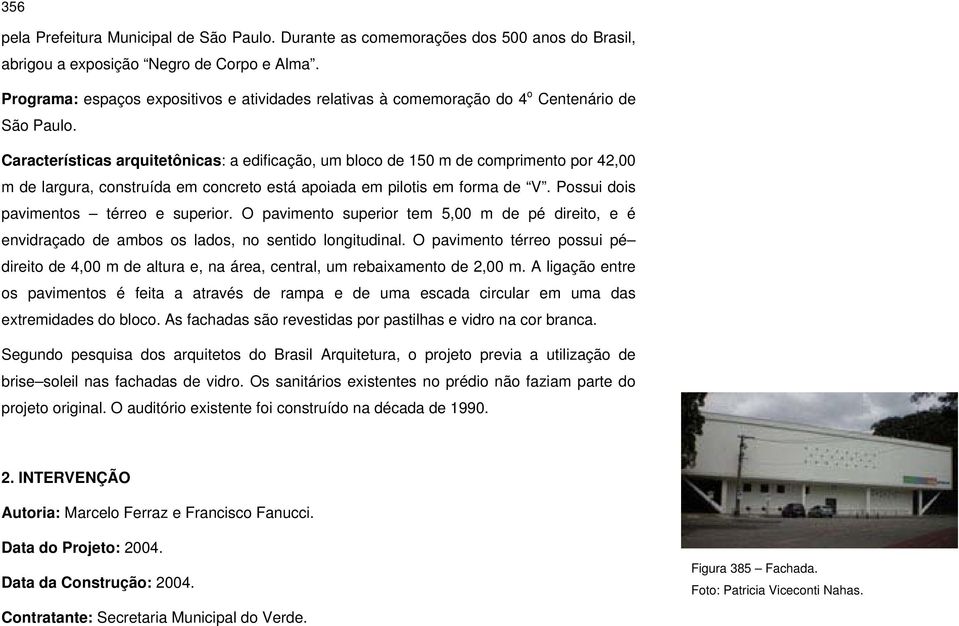 Características arquitetônicas: a edificação, um bloco de 150 m de comprimento por 42,00 m de largura, construída em concreto está apoiada em pilotis em forma de V.