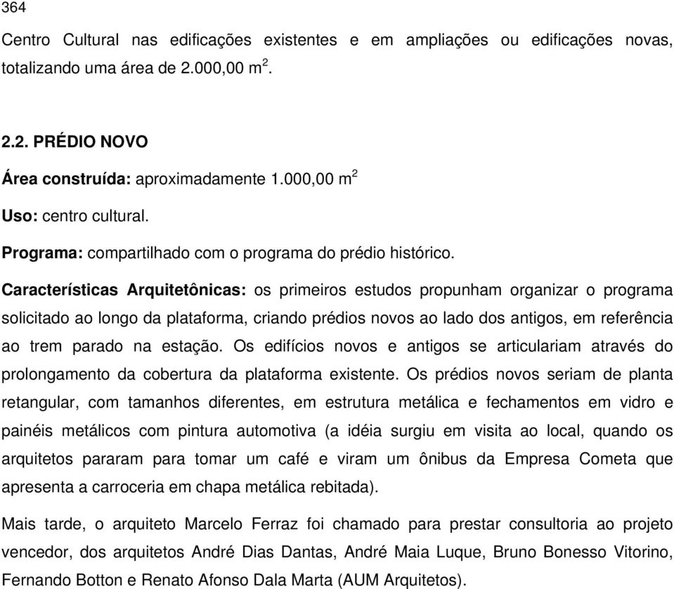 Características Arquitetônicas: os primeiros estudos propunham organizar o programa solicitado ao longo da plataforma, criando prédios novos ao lado dos antigos, em referência ao trem parado na