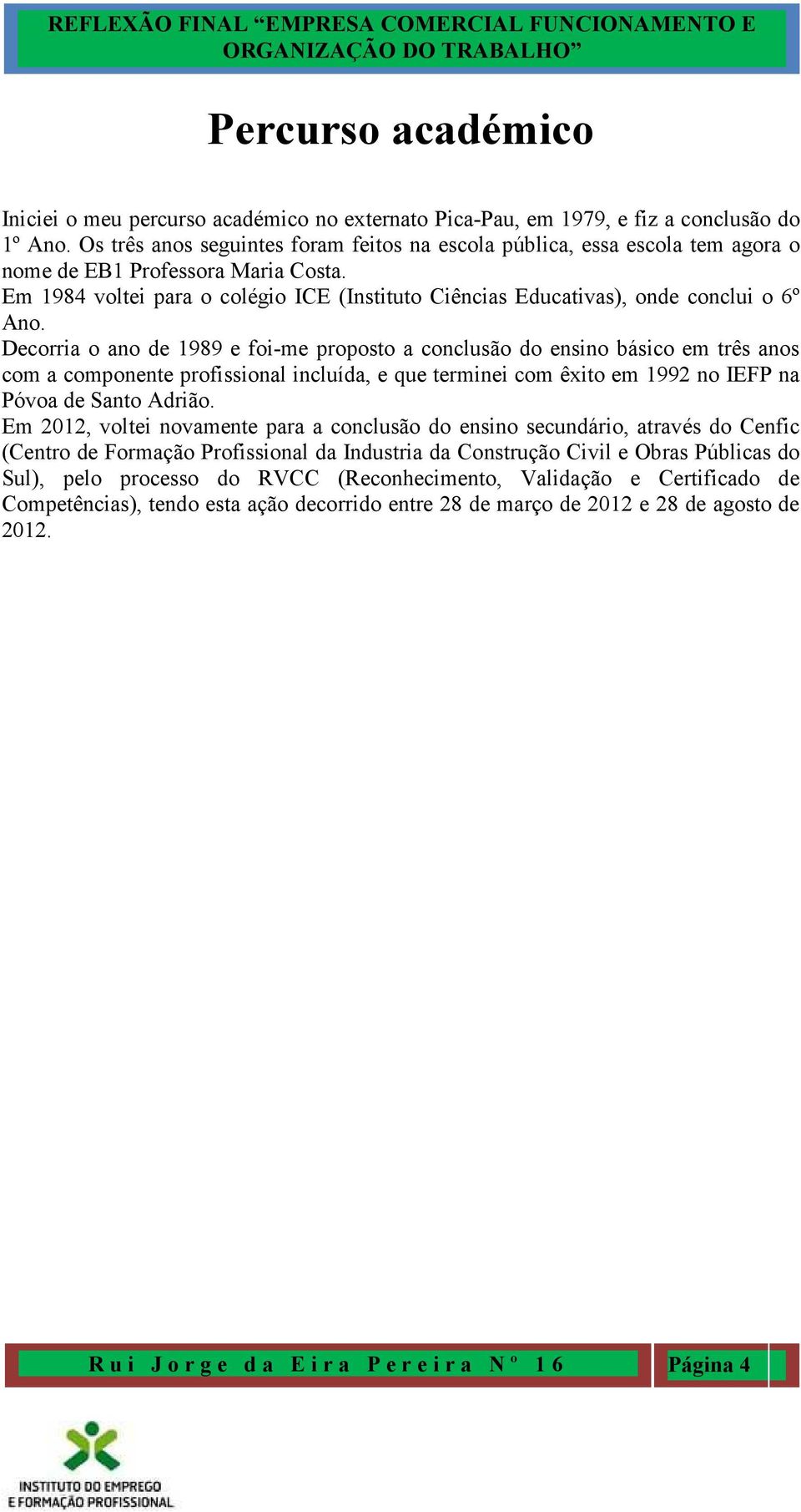 Em 1984 voltei para o colégio ICE (Instituto Ciências Educativas), onde conclui o 6º Ano.