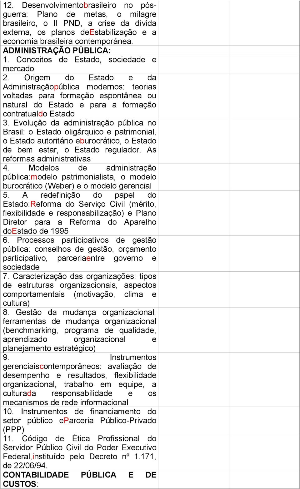 Origem do Estado e da Administraçãopública modernos: teorias voltadas para formação espontânea ou natural do Estado e para a formação contratualdo Estado 3.