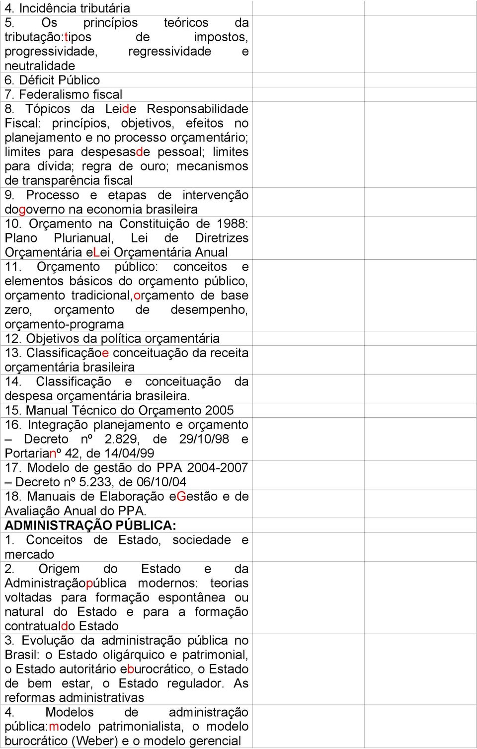 transparência fiscal 9. Processo e etapas de intervenção dogoverno na economia brasileira 10.