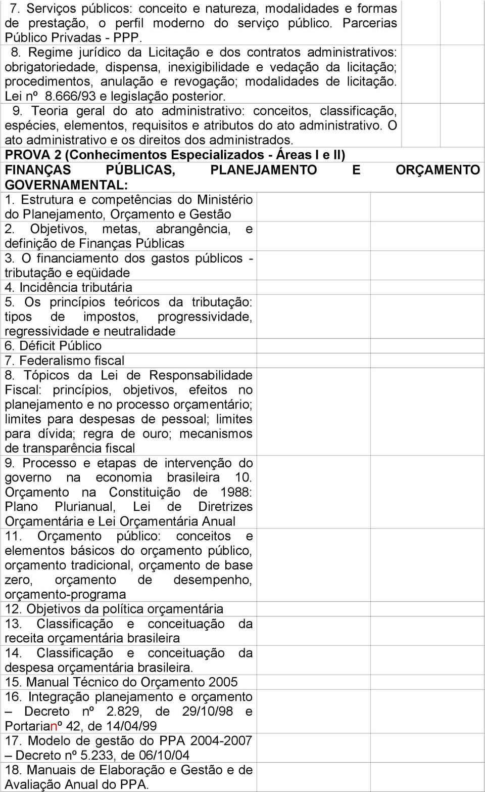 Lei nº 8.666/93 e legislação posterior. 9. Teoria geral do ato administrativo: conceitos, classificação, espécies, elementos, requisitos e atributos do ato administrativo.