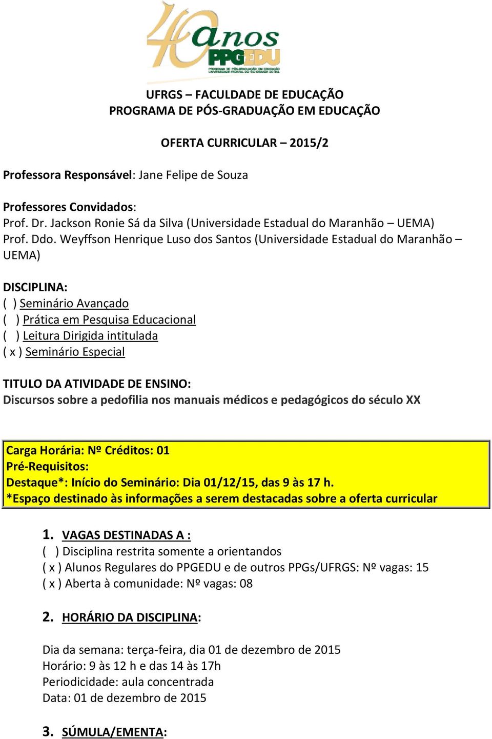 Weyffson Henrique Luso dos Santos (Universidade Estadual do Maranhão UEMA) DISCIPLINA: ( ) Seminário Avançado ( ) Prática em Pesquisa Educacional ( ) Leitura Dirigida intitulada ( x ) Seminário