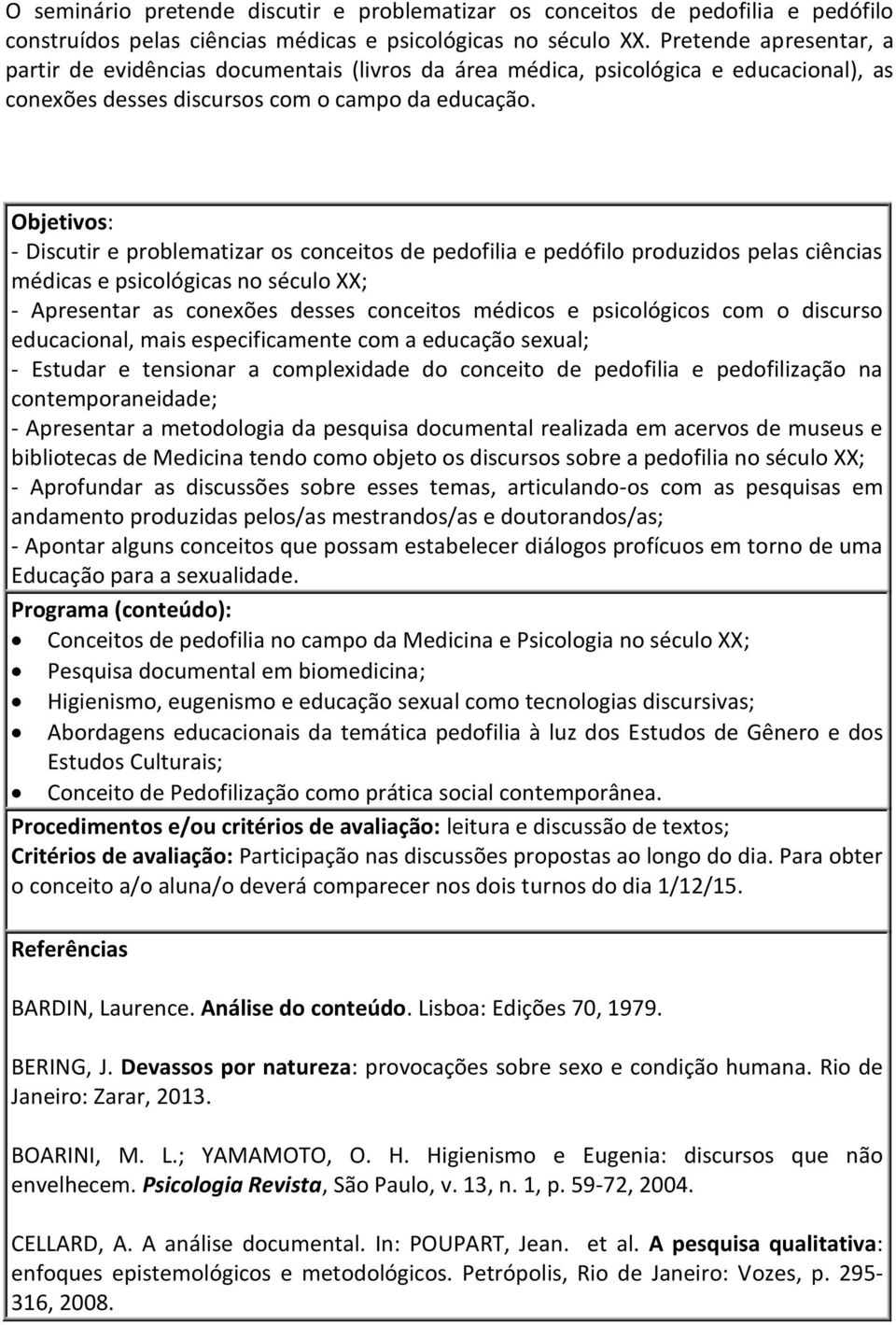 Objetivos: - Discutir e problematizar os conceitos de pedofilia e pedófilo produzidos pelas ciências médicas e psicológicas no século XX; - Apresentar as conexões desses conceitos médicos e