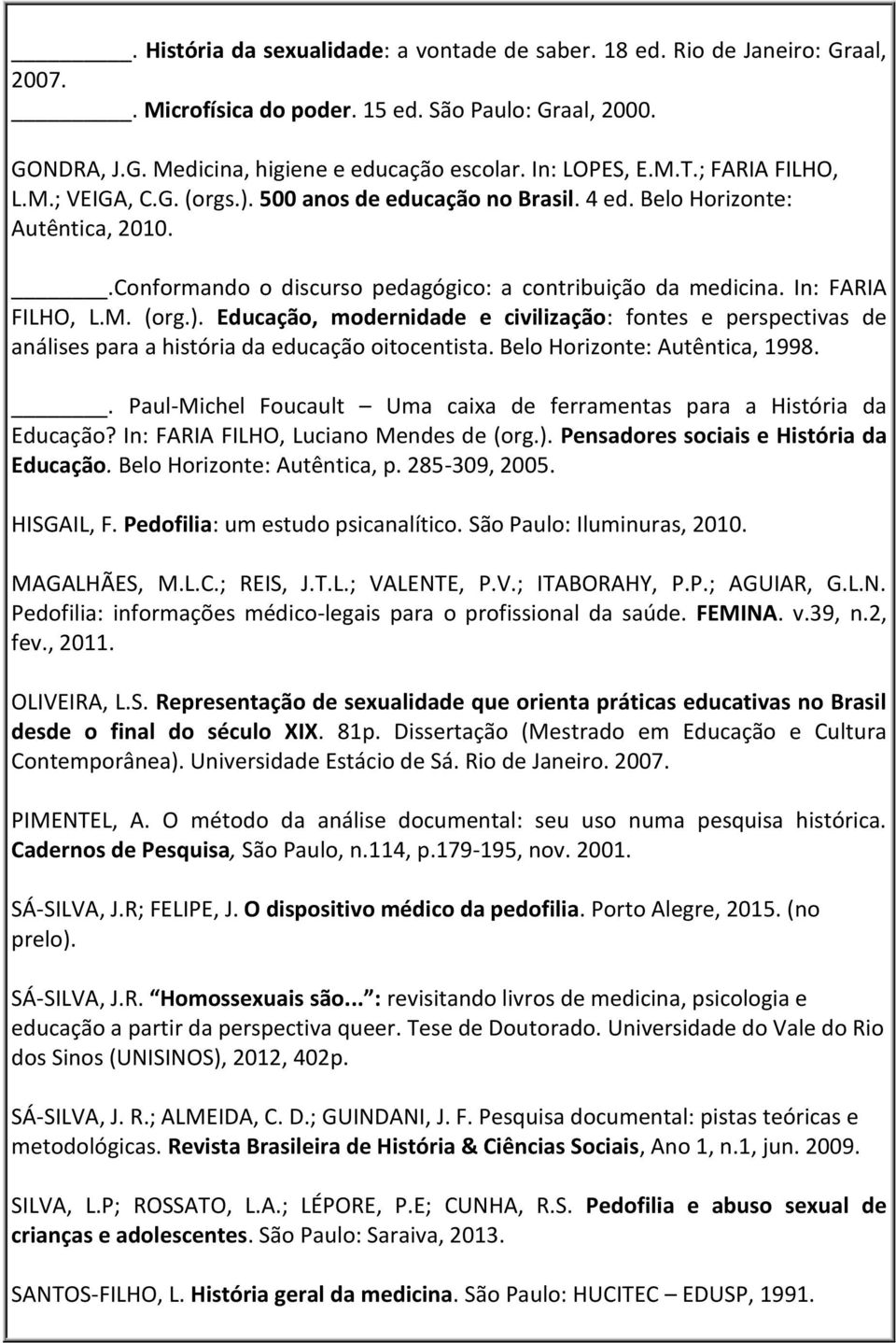 In: FARIA FILHO, L.M. (org.). Educação, modernidade e civilização: fontes e perspectivas de análises para a história da educação oitocentista. Belo Horizonte: Autêntica, 1998.