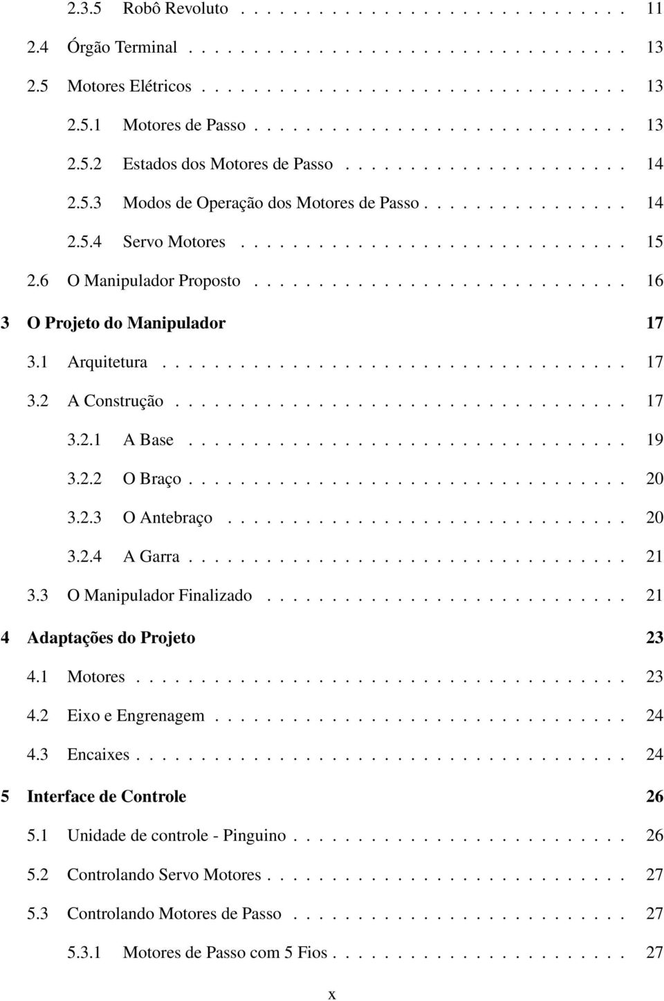 ............................ 16 3 O Projeto do Manipulador 17 3.1 Arquitetura.................................... 17 3.2 A Construção................................... 17 3.2.1 A Base.................................. 19 3.