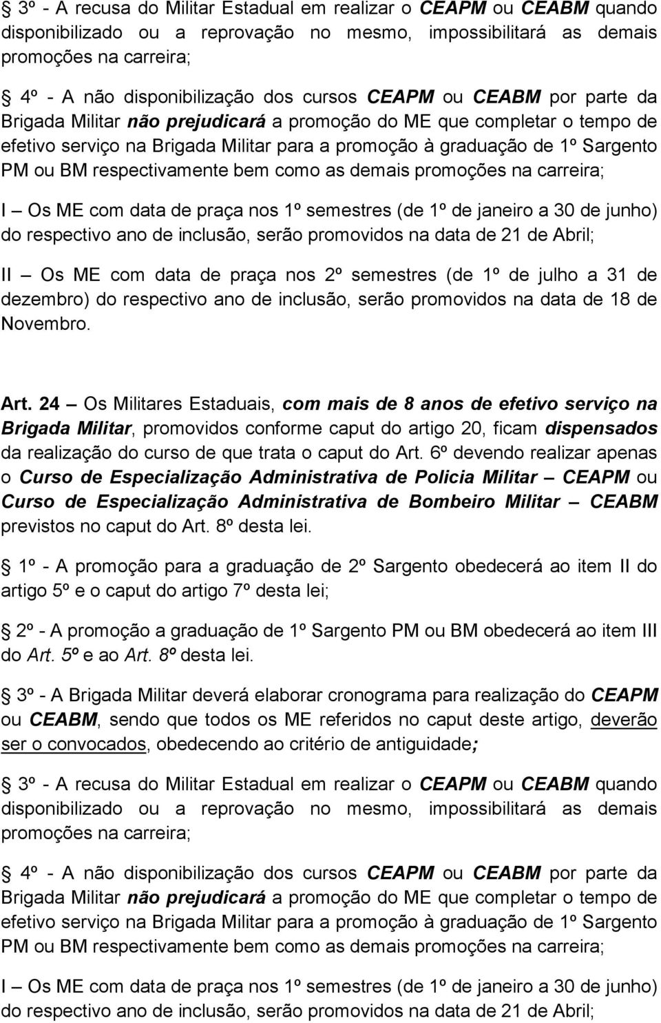 respectivamente bem como as demais promoções na carreira; I Os ME com data de praça nos 1º semestres (de 1º de janeiro a 30 de junho) do respectivo ano de inclusão, serão promovidos na data de 21 de