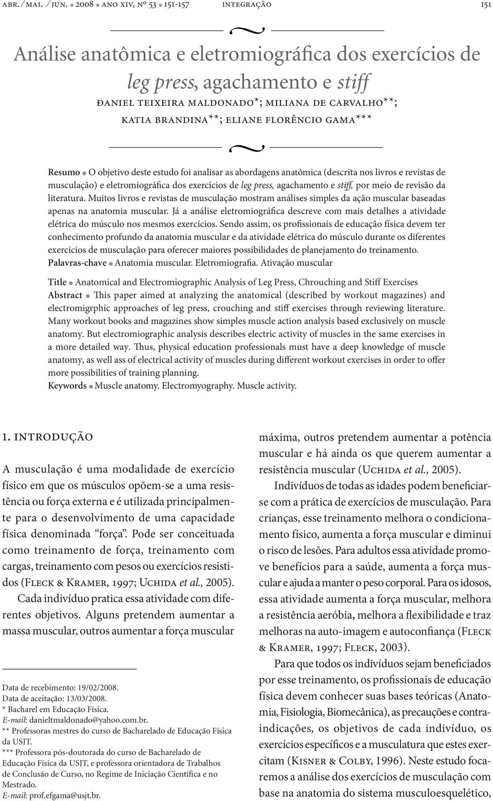 florêncio gama*** Resumo O objetivo deste estudo foi analisar as abordagens anatômica (descrita nos livros e revistas de musculação) e eletromiográfica dos exercícios de leg press, agachamento e