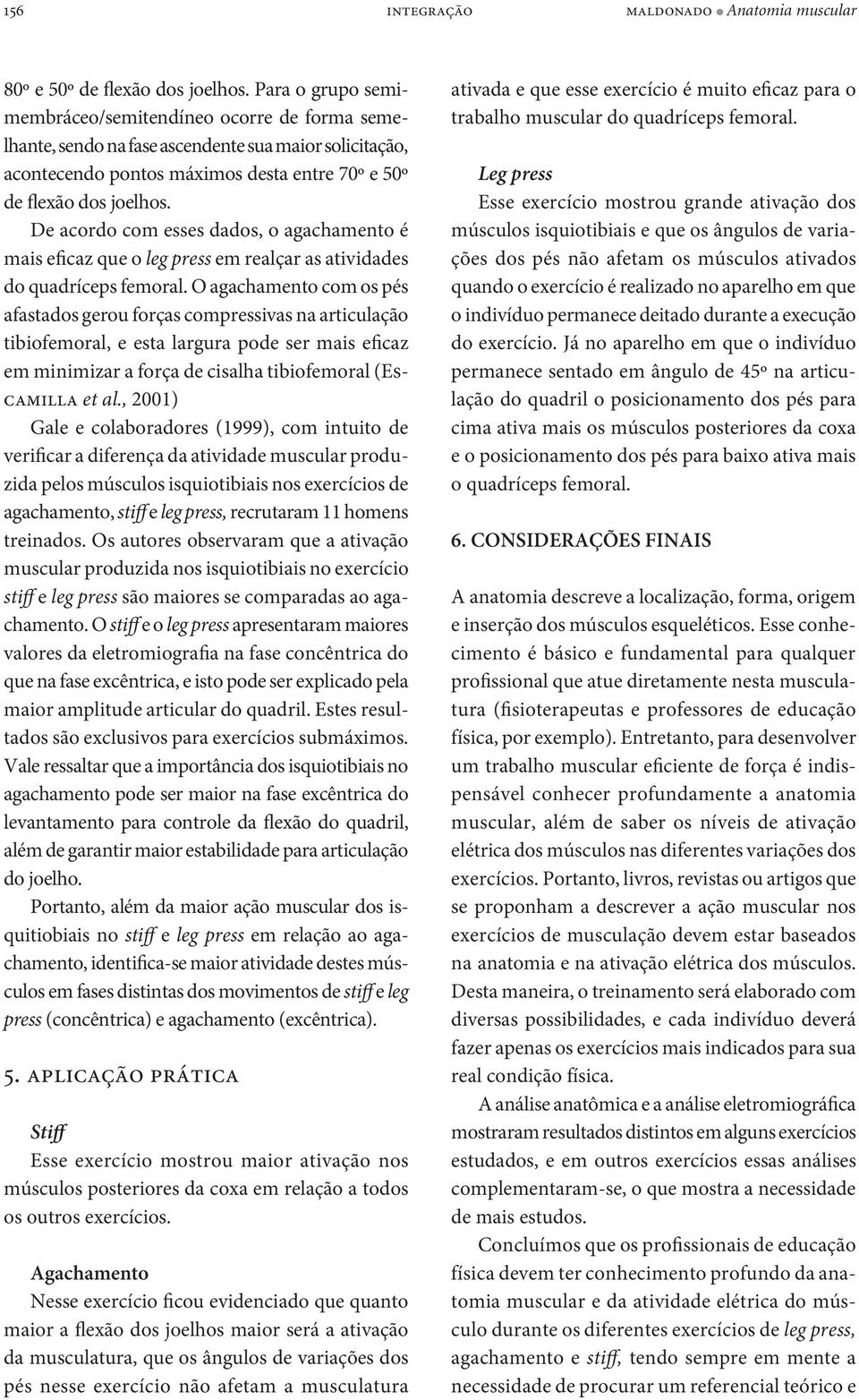 De acordo com esses dados, o agachamento é mais eficaz que o leg press em realçar as atividades do quadríceps femoral.