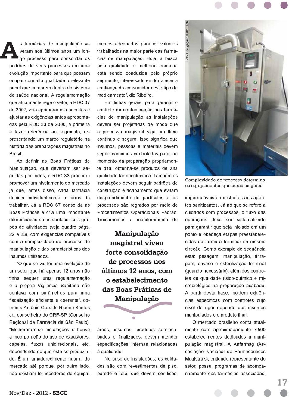 A regulamentação que atualmente rege o setor, a RDC 67 de 2007, veio aprimorar os conceitos e ajustar as exigências antes apresentadas pela RDC 33 de 2000, a primeira a fazer referência ao segmento,