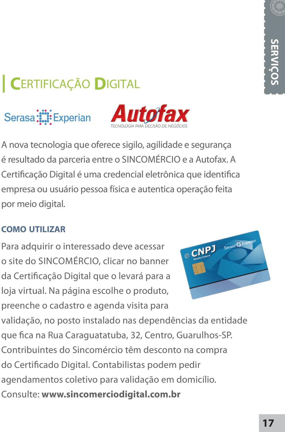 COMO UTILIZAR Para adquirir o interessado deve acessar o site do SINCOMÉRCIO, clicar no banner da Certificação Digital que o levará para a loja virtual.